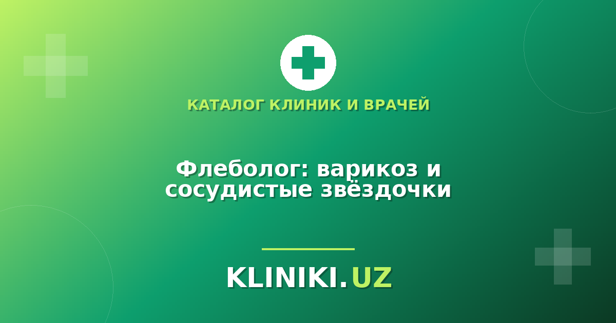 Флеболог в Ташкенте: варикоз, сосудистые звёздочки и когда нужна операция