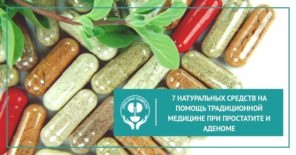 7 натуральных средств на помощь традиционной медицине при простатите и аденоме